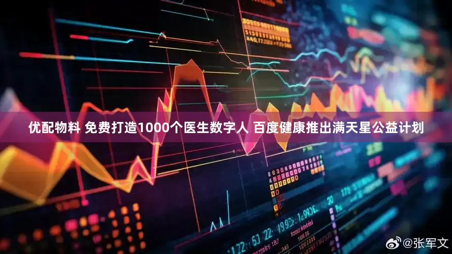优配物料 免费打造1000个医生数字人 百度健康推出满天星公益计划