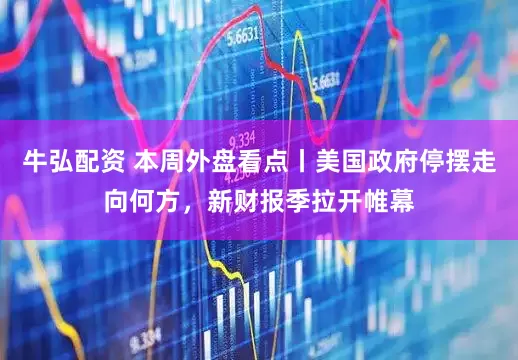 牛弘配资 本周外盘看点丨美国政府停摆走向何方，新财报季拉开帷幕