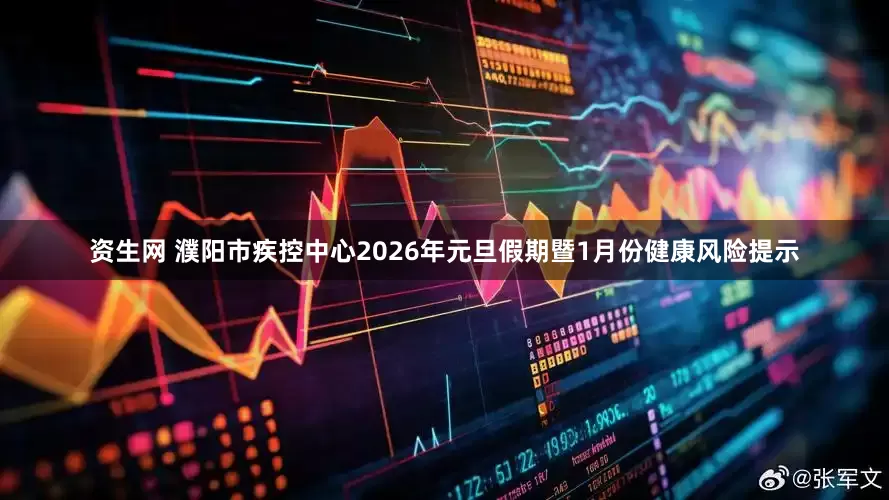 资生网 濮阳市疾控中心2026年元旦假期暨1月份健康风险提示
