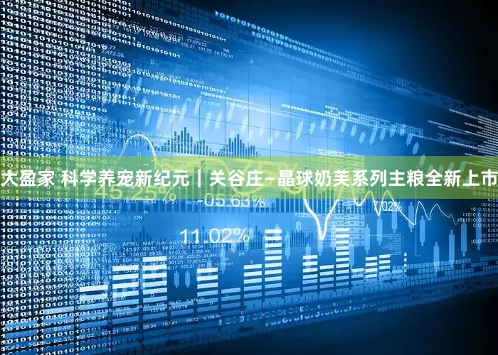 大盈家 科学养宠新纪元｜关谷庄—晶球奶芙系列主粮全新上市