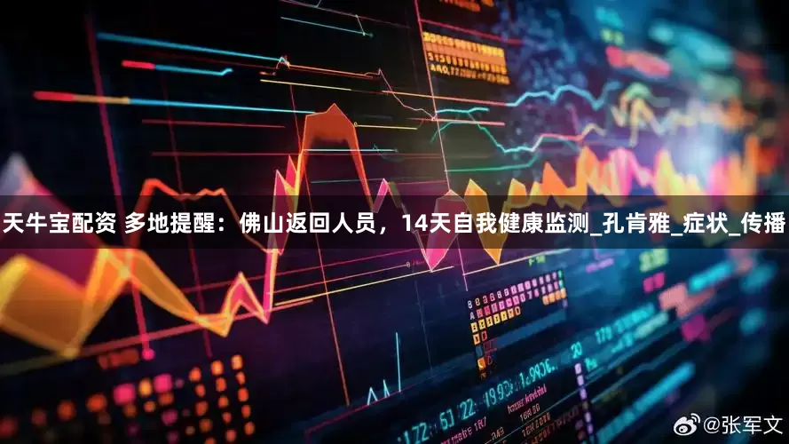 天牛宝配资 多地提醒：佛山返回人员，14天自我健康监测_孔肯雅_症状_传播